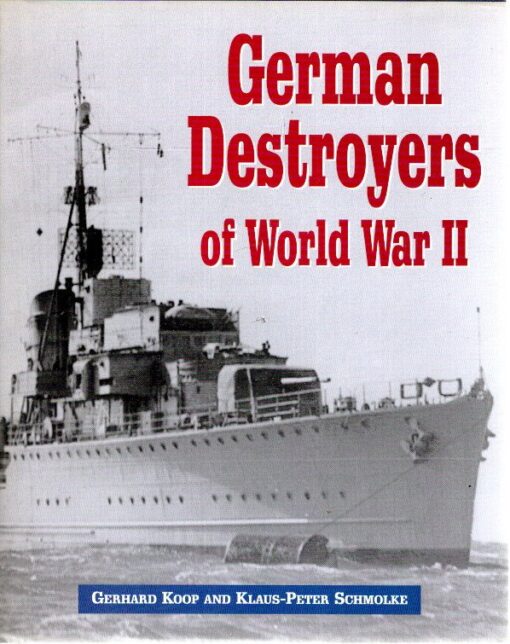 German Destroyers of World War II KOOP, Gerhard & Klaus-Peter SCHMOLKE