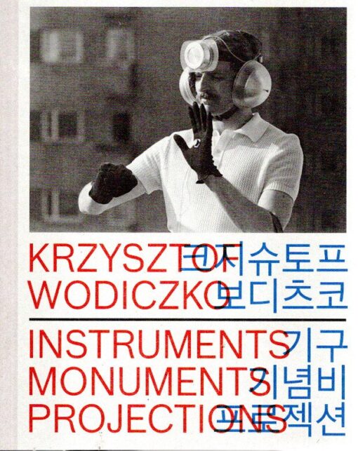 Krzysztof Wodiczko: Instruments - Monuments - Projections. WODICZKO, Krzystof