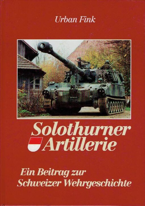 Solothurner Artillerie - Ein Beitrag zur Schweizer Wehrgeschichte. FINK, Urban [Red.]