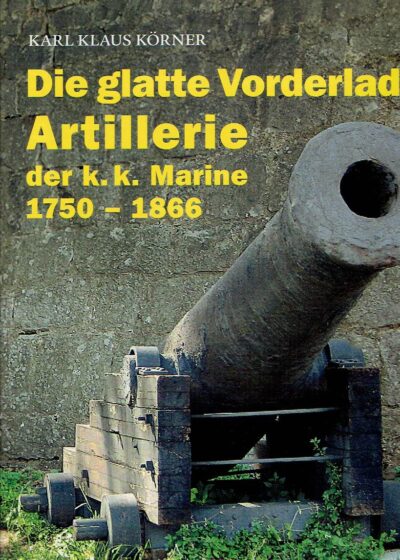 Die glatte Vorderlader-Artillerie der k.k. Marine 1750-1866. KÖRNER, Karl Klaus