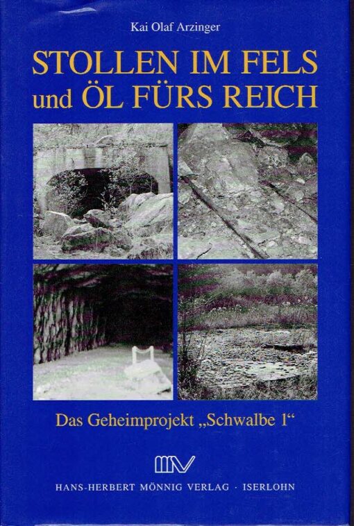 Stollen im Fels und Öl fürs Reich - Das Geheimprojekt 'Schwalbe 1'. ARZINGER, Kai Olaf