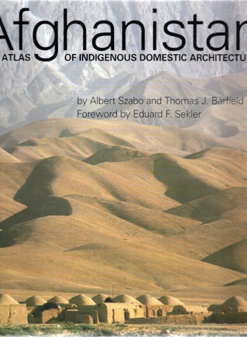Afghanistan - An Atlas of Indigenous Domestic Architecture. SZABO, Albert & Thomas J. BARFIELD
