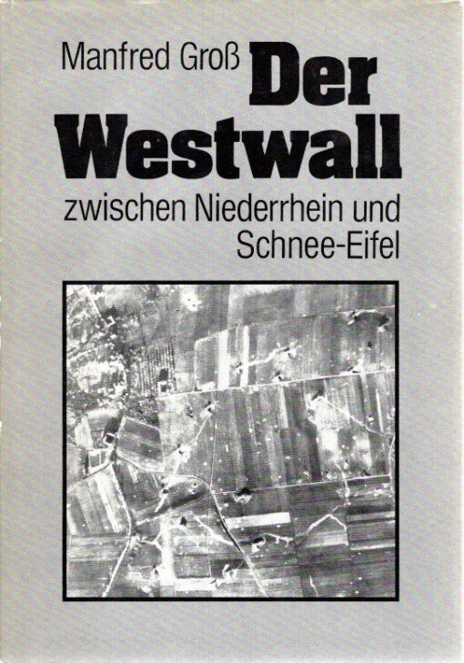 Der Westwall zwischen Niederrhein und Schnee-Eifel. GROSS, Manfred