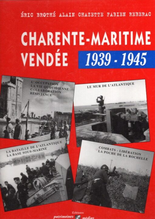 Charente-Maritime Vendée 1939-1945. BROTHÉ, Éric, Alain CHAZETTE & Fabien REBERAC