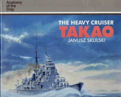 The Heavy Cruiser Takao - The Anatomy of the Ship. SKULSKI, Janusz