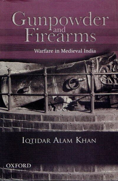 Gunpowder and Firearms - Warfare in Medieval India. KHAN, Iqtidar Alam