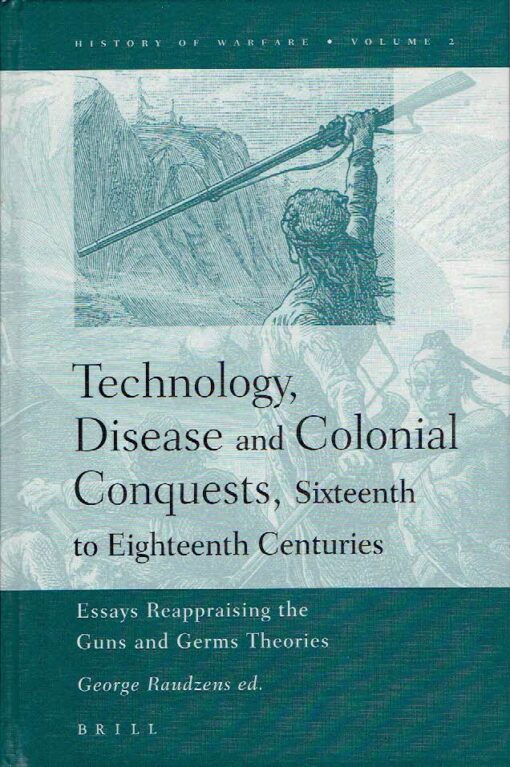 Technology, Disease, and Colonial Conquests, Sixteenth to Eighteenth Centuries - Essays Reappraising the Guns and Germs Theories. RAUDZENS, George [Ed.]