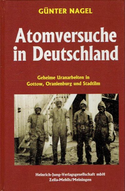 Atomversuche in Deutschland - Geheime Uranarbeiten in Gottow, Oranienburg und Stadtilm. [2. Auflage]. NAGEL, Günter