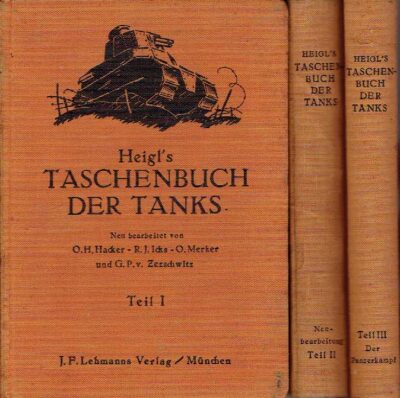 Heigl's Taschenbuch der Tanks. Neubearbeitet [...] - Teil I - Wesen der Panzerkraftfahrzeuge - Panzererkennungsdienst A-F - Teil II - Panzererkennungsdienst G-Z - Panzerzügeund Panzerdraisinen - Teil III - Der Panzerkampf. HACKER, O.H., R.J. ICKS, O. MERKER & G.P. von ZEZSCHWITZ