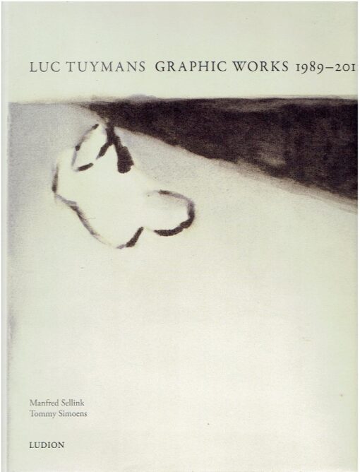 Luc Tuymans - Graphic Works 1989-2012. SELLINK, Manfred & Tommy SIMOENS