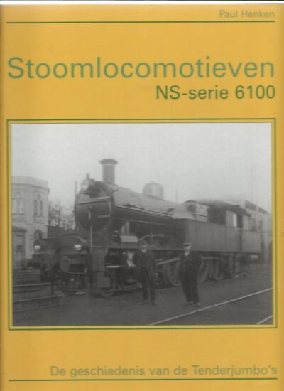 Stoomlocomotieven NS-serie 6100. De geschiedenis van de Tenderjumbo's. HENKEN, Paul