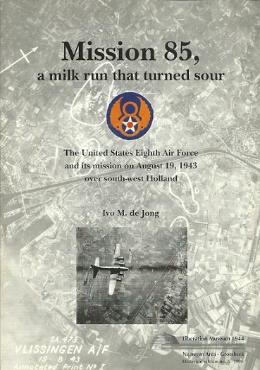 Mission 85, a milk run that turned sour. The United States Eighth Air Force and its mission on August 19, 1943 over south-west Holland. JONG, Ivo M. de