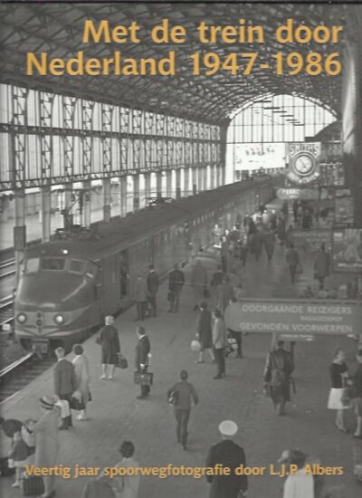 Met de trein door Nederland 1947-1986. Veertig jaar spoorwegfotografie door L.J.P. Albers. ALBERS, L.J.P.