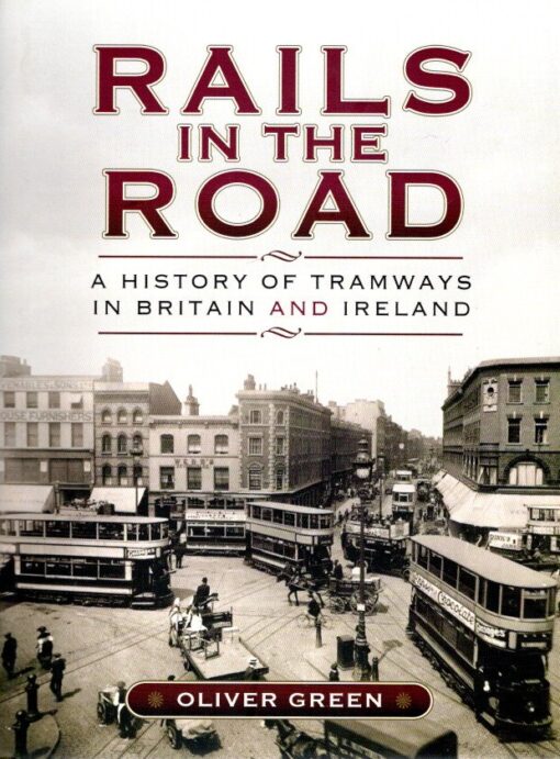 Rails in the Road - A History of Tramways in Britain and Ireland. GREEN, Oliver