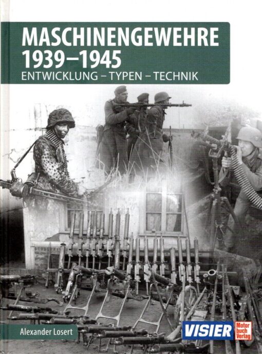 Maschinengewehre 1939-1945 - Entwicklung - Typen - Technik. LOSERT, Alexander