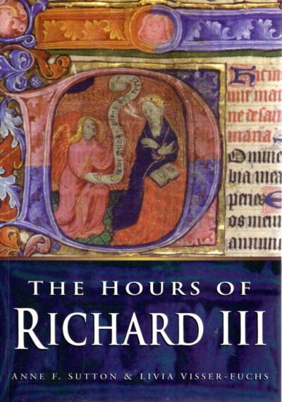 The Hours of Richard III. SUTTON, Anne F. & Livia VISSER-FUCHS