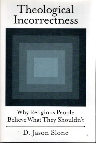 Theological Incorrectness - Why Religious People Believe What They Shouldn't. SLONE, D. Jason