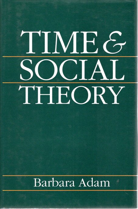Time & Social Theory. ADAM, Barbara