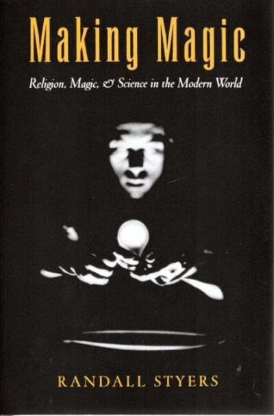 Making Magic - Religion, Magic, and Science in the Modern World. STYERS, Randall