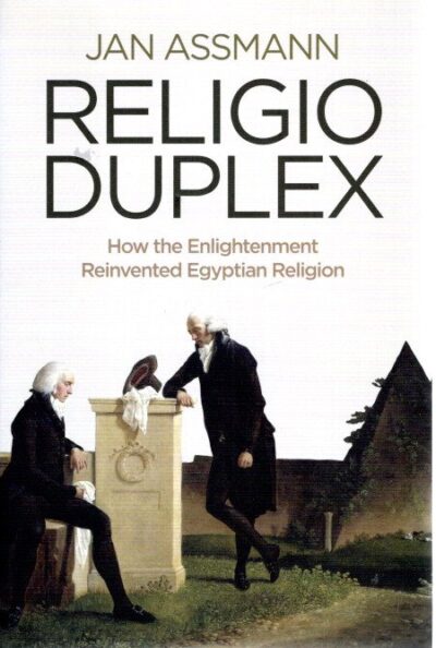 Religio Duplex - How the Enlightenment Reinvented Egyptian Religion. ASSMANN, Jan