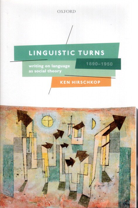 Linguistic Turns, 1890-1950 - Writing on Language as Social Theory. HIRSCHKOP, Ken