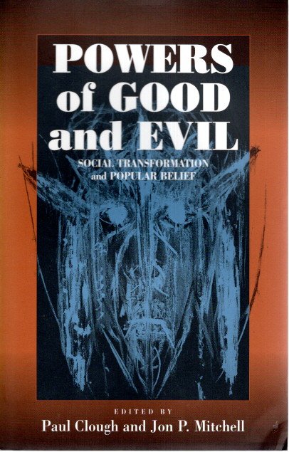 Powers of Good and Evil - Social Transformation and Popular Belief. CLOUGH, Paul & Jon P. MITCHELL [Ed.]