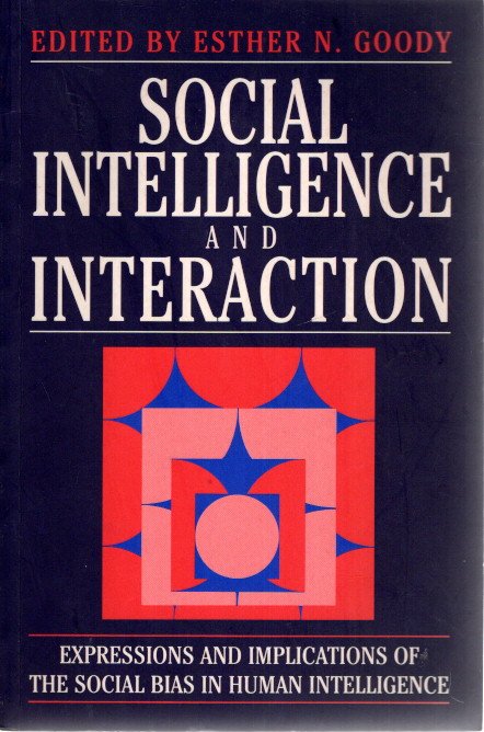 Social intelligence and interaction - Expressions and implications of the social bias in human intelligence. GOODY, Esther N. [Ed.]