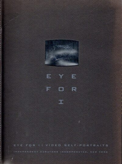 Eye for I : Video Self-Portraits. Essay by Raymond Bellour. Preface by John G. Hanhardt. BELLOUR, Raymond [guest curator]
