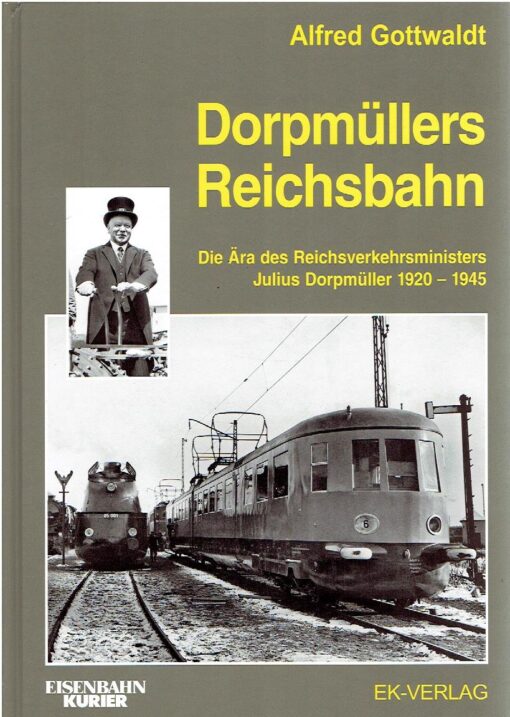 Dorpmüllers Reichsbahn - Die Ära des Reichsverkehrsministers Julius Dorpmüller 1920-1945. GOTTWALDT, Alfred