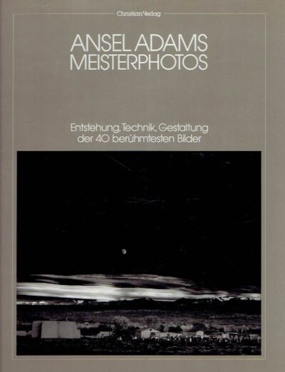 Ansel Adams Meisterphotos - Entstehung, Technik, Gestaltung der 40 berühmtesten Bilder. [3. Auflage]. ADAMS, Ansel - Sigrun THIESSEN [Red.]