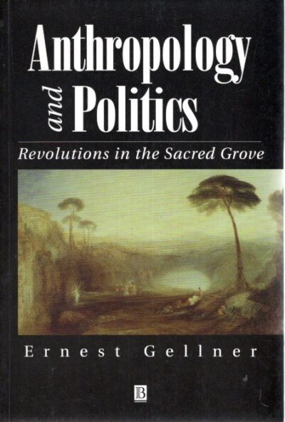 Anthropology and Politics: Revolutions in the Sacred Grove. GELLNER, Ernest