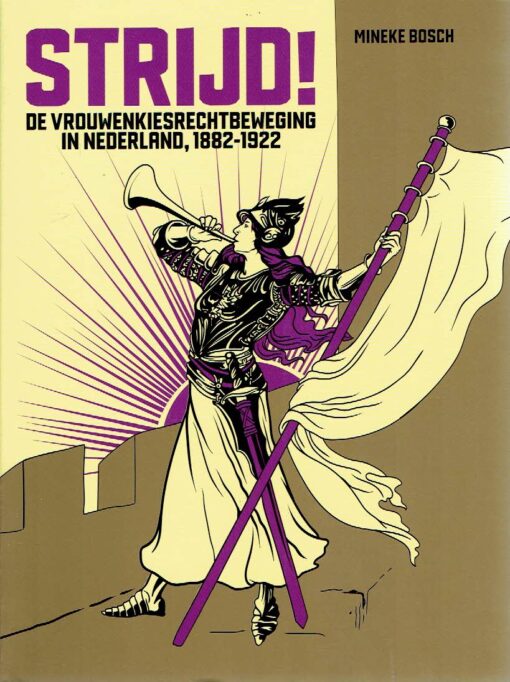 Strijd! De vrouwenkiesrechtbeweging in Nederland, 1882-1922. BOSCH, Mineke
