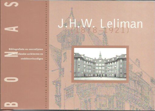 J.H.W. Leliman (1878-1921) - Architect en publicist. PEY, Ineke & Tjeerd BOERSMA [Red.]