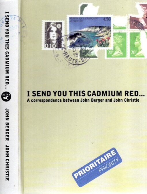 I send you this cadmium red ... A correspondence between John Berger and John Christie. [English edition] BERGER, John & John CHRISTIE - Eulàlia BOSCH [Ed.]