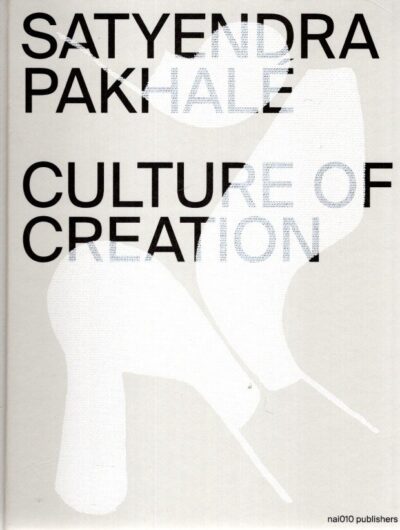 Satyendra Pakhalé - Culture of Creation. PAKHALÉ, Satyendra - Alberto ALESSI, Gabrielle AMMANN, Paola ANTONELLI et al