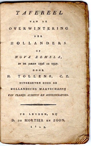 Tafereel van de Overwintering der Hollanders op Nova Zembla in de jaren 1596 en 1597. [...] Uitgegeven door de Hollandsche Maatschappij van Fraaije Kunsten en Wetenschappen. TOLLENS, H.