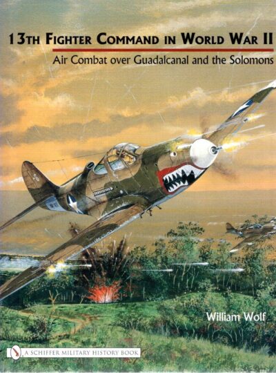 13th Fighter Command in World War II - Air Combat over Guadalcanal and the Solomons. WOLF, William
