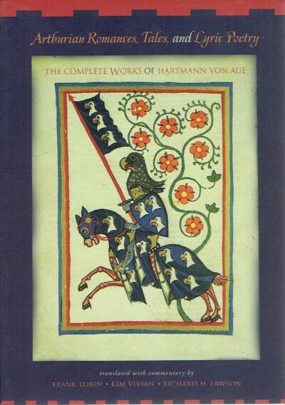 Arthurian Romances, Tales, and Lyric Poetry - The Complete Works of Hartmann von Aue. AUE, Hartmann von - Frank TOBIN, Kim VIVIAN & Richard H. LAWSON  [translated with commentary]