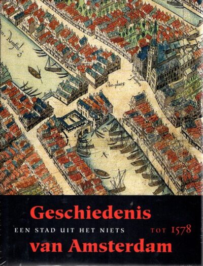 Geschiedenis van Amsterdam - Een stad uit het niets - tot 1578 CARASSO-KOK, Marijke [Red.]