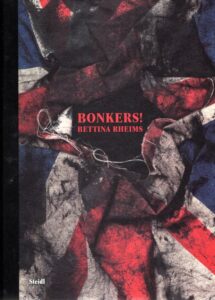 Bettina Rheims - BONKERS! A Fortnight in London. RHEIMS, Bettina