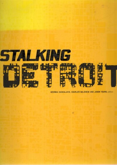 Stalking Detroit. DASKALAKIS, Georgia, Charles WALDHEIM & Jason YOUNG [Eds.]