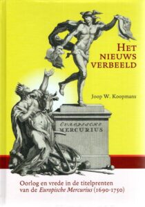 Het nieuws verbeeld - Oorlog en vrede in de titelprenten van de Europische Mercurius (1690-1750). KOOPMANS, Joop W.
