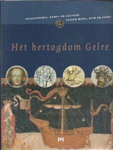 Het hertogdom Gelre. Geschiedenis, kunst en cultuur tussen Maas, Rijn en IJssel. STINNER, Johannes & Karl-Heinz TEKATH [Red.]