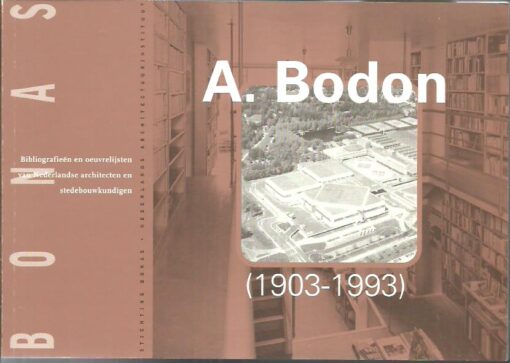 A. Bodon (1903-1993) - Lichtheid en transparantie - architectuur als dienend ambacht. CLAASSEN, Tonny