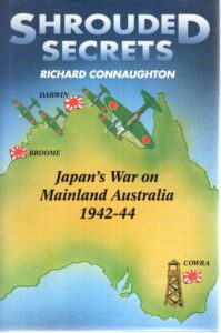 Shrouded Secrets - Japan's War on Mainland Australia 1942-44. CONNAUGHTON, Richard