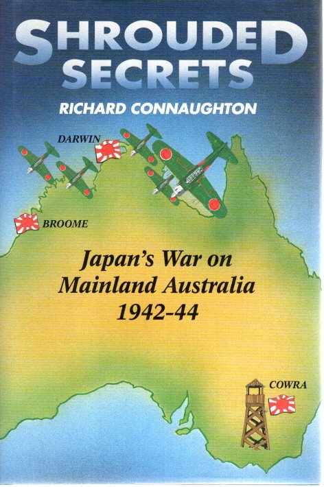 Shrouded Secrets - Japan's War on Mainland Australia 1942-44. CONNAUGHTON, Richard