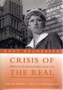 Crisis of the Real - Writings on Photography since 1974. GRUNDBERG, Andy