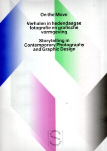 On the Move - Verhalen in hedendaagse fotografie en grafische vormgeving / Storytelling in Contemporary Photography and Graphic Design. VISSER, Hripsimé Visser, Carolien GLAZENBURG & Anne RUYGT [Eds.]