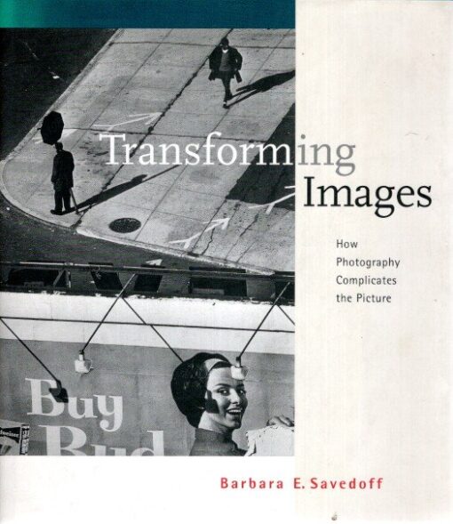 Transforming Images - How Photography Complicates the Picture. SAVEDOFF, Barbara E.