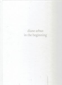 Diane Arbus: in the beginning 1956-1962. Notes from the archive Karan Rinaldo. [New]. ARBUS, Diane - Jeff L. ROSENHEIM